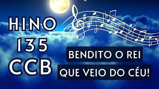 Hino 135 CCB - Bendito o Rei que veio do céu!