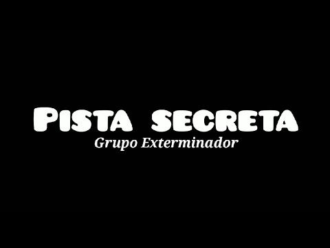 Pista Secreta - Grupo Exterminador (letra)