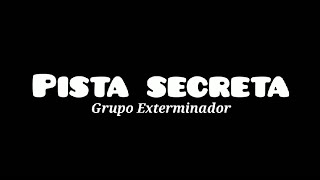 Pista Secreta - Grupo Exterminador (letra)