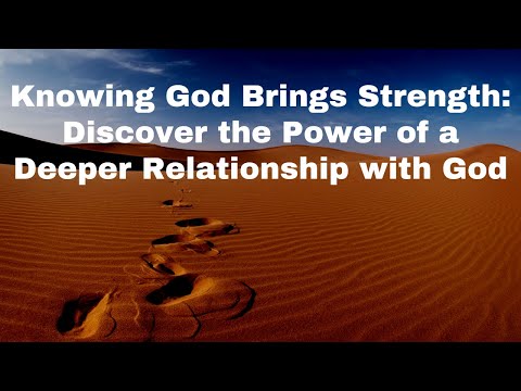 Knowing God Brings Strength: Discover the Power of a Deeper Relationship with God