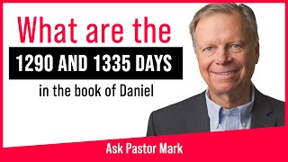 Ask Pastor Mark | What are the 1290 and 1335 days in Daniel chapter 12