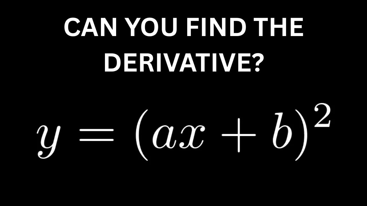 Can You Find the Derivative of y = (ax + b)^2?  Nice Simple Calculus Problem for Your Mind