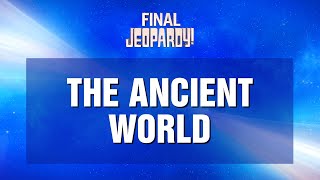 Final Jeopardy!: THE ANCIENT WORLD | JEOPARDY!
