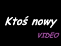 Video - Ktoś nowy TEKST w opisie 