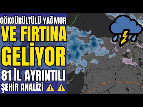 GÖKGÜRÜLTÜLÜ YAĞMUR VE FIRTINA GELİYOR ! (81 İL AYRINTILI ŞEHİR ANALİZİ)