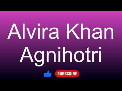 How to correctly pronounce - Alvira Khan Agnihotri