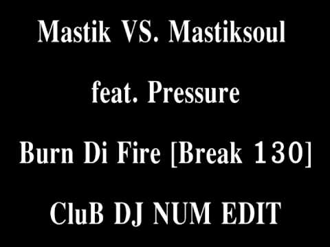 Mastik VS  Mastiksoul feat.  Pressure - Burn Di Fire  [ Break 130 ]    CluB DJ NUM EDIT