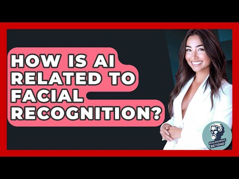How Is AI Related To Facial Recognition? - Philosophy Beyond