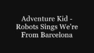 Adventure Kid - Robots Sings We're From Barcelona