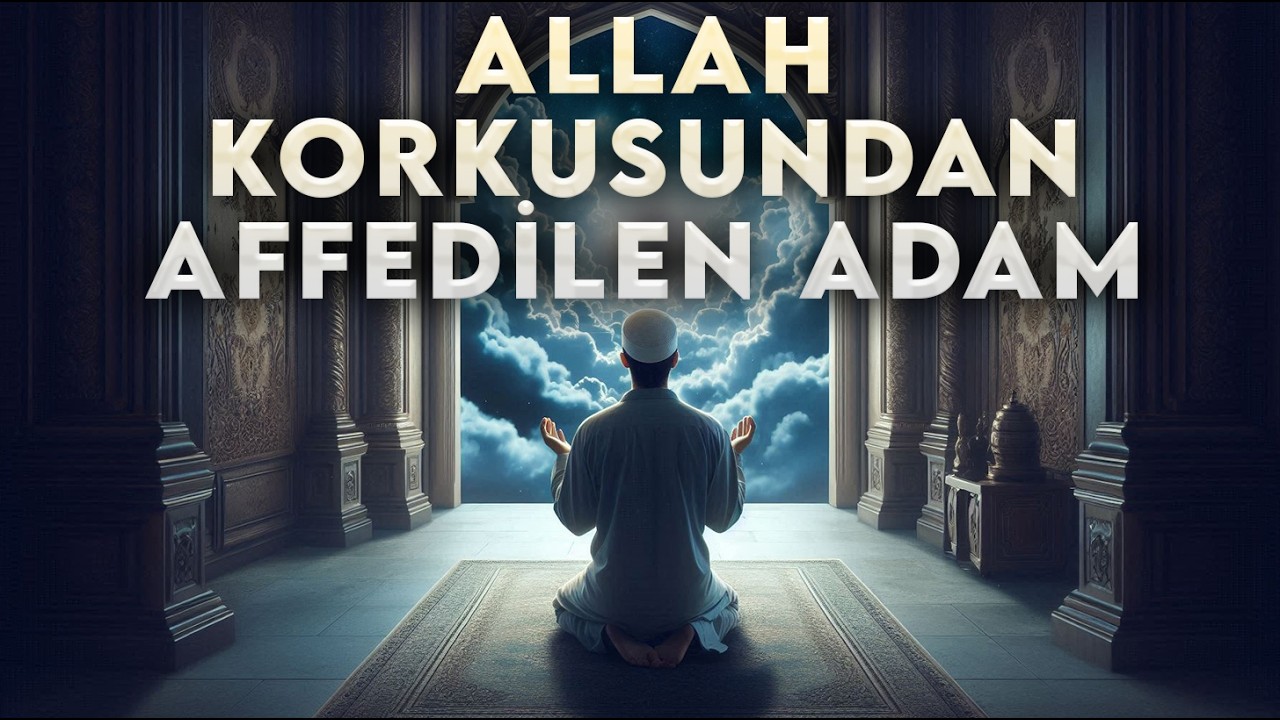 Allah Merhamet Sahibidir Allah'tan Korktuğu İçin Affedilen Adam