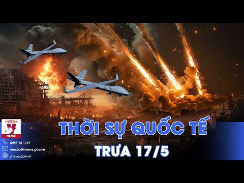 Thời sự Quốc tế trưa 17/5.Moskva “bắt chết” hàng loạt tên lửa Kiev,căn cứ không quân Nga bị tấn công