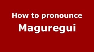 How to pronounce Maguregui