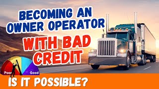 How to Become an Owner Operator with Bad Credit