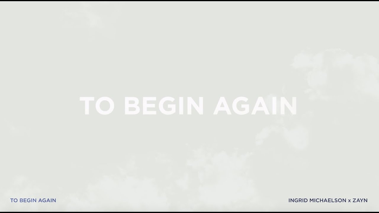 To Begin Again Lyrics - Ingrid Michaelson x ZAYN To Begin Again Lyrics - Ingrid Michaelson x ZAYN