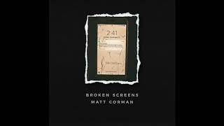 Matt Corman - Broken Screens (Official Audio)