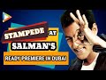 Stampede At Superstar Salman Khan S Ready Premiere In Dubai Bollywood Hungama