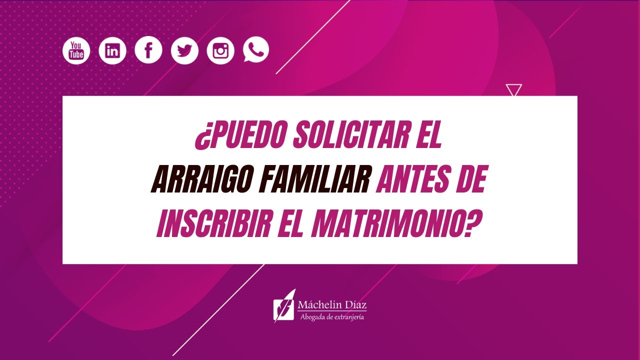 Puedo SOLICITAR ARRAIGO FAMILIAR antes de Inscribir el MATRIMONIO?