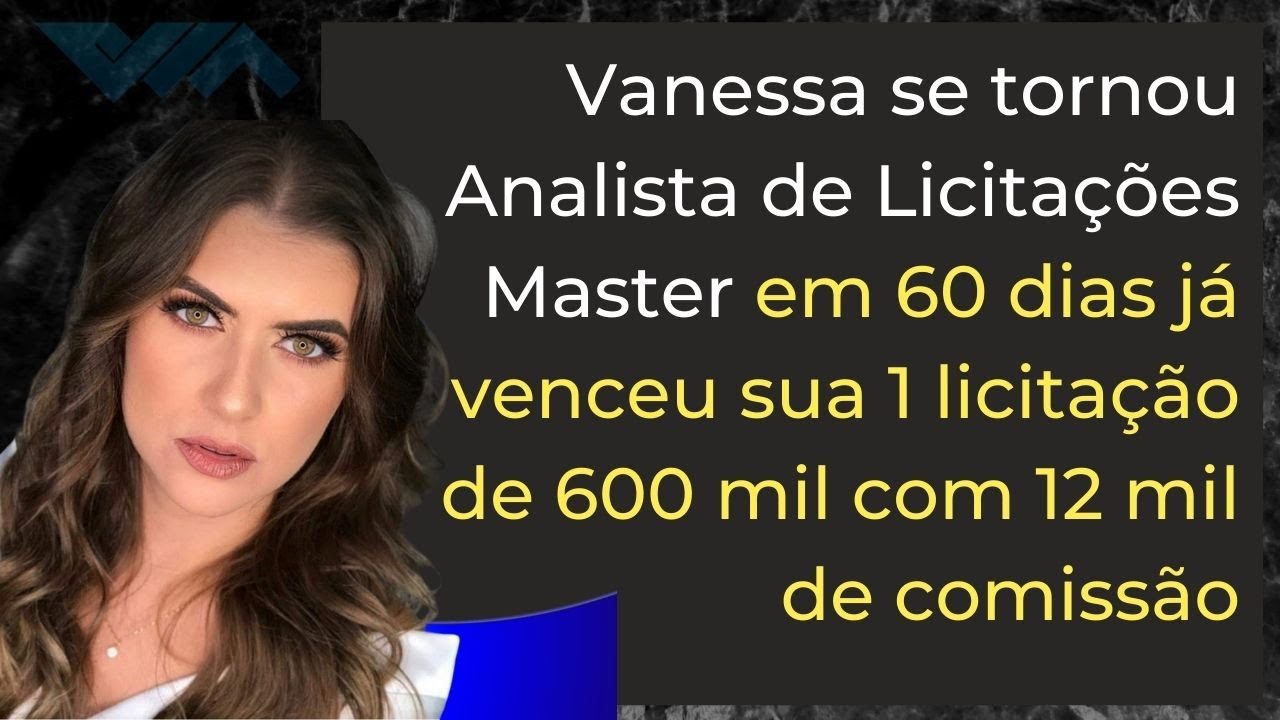Vanessa se tornou Analista Master em 60 dias já venceu 1 licitação 600 mil com 12 mil de comissão