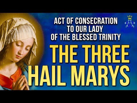 The Three Hail Marys - Act Of Consecration to Our Lady of the Blessed Trinity