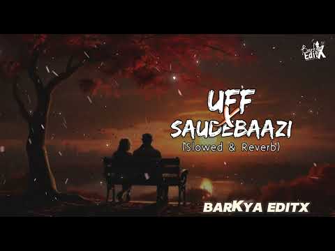 Uff X Saudebaazi | Lofi + Slowed + Reverb | Mashup Song | Love Song | #BARKYAEDITX