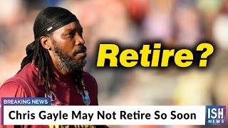 Chris Gayle May Not Retire So Soon