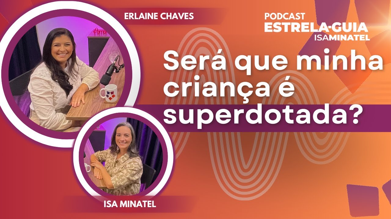 Superdotação em crianças: como lidar? | Podcast Estrela-Guia 16 | Erlaine Chaves e Isa Minatel