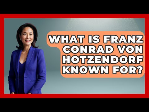 What Is Franz Conrad Von Hotzendorf Known For? - Europe Through the Ages