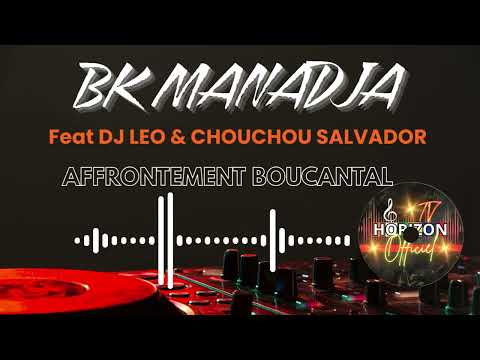 BK MANADJA FEAT DJ LEO & CHOUCHOU SALVADOR - AFFRONTEMENT BOUCANTAL 