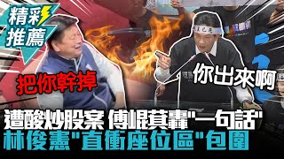 [討論] 林俊憲發言完等不到傅崐萁衝傅座位當面罵
