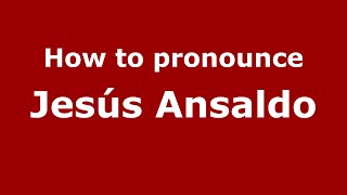 How to pronounce Jesús Ansaldo