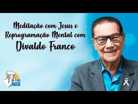 Meditação com Jesus e Reprogramação Mental com Divaldo Franco