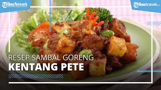Resep Sambal Goreng Kentang Pete Enak untuk Pelengkap Makan Opor