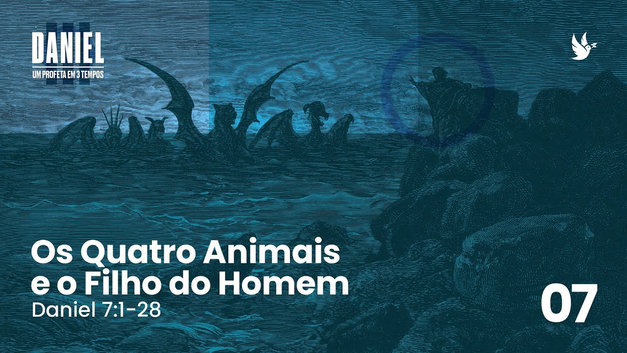 07-Daniel- Um profeta em três tempos- Os Quatro Animais e o Filho do Homem -Pr Guilherme de Carvalho