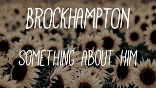 Brockhampton - SOMETHING ABOUT HIM (Lyrics)