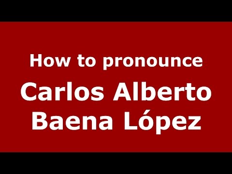 How to pronounce Carlos Alberto Baena López (Colombian Spanish/Colombia)  - PronounceNames.com