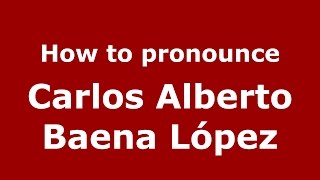 How to pronounce Carlos Alberto Baena López