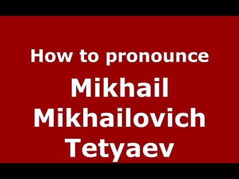 How to pronounce Mikhail Mikhailovich Tetyaev (Russian/Russia) - PronounceNames.com