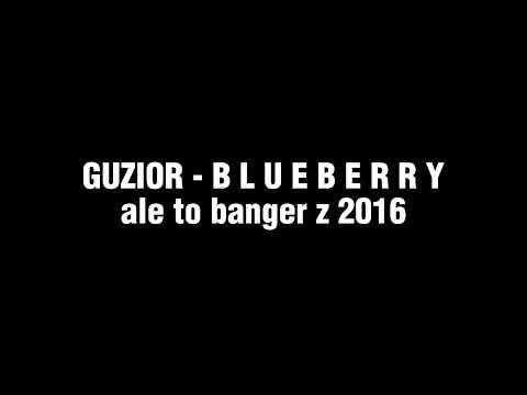 GUZIOR - B L U E B E R R Y ale to banger z 2016