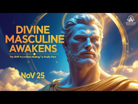 DIVINE MASCULINE AWAKENS — NOV 25: The Shift You’ve Been Waiting For Is Finally HERE!