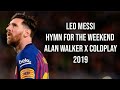 Lionel Messi : Hymn for the weekend Alan Walker Vs coldplay : skills & gols HD 2019