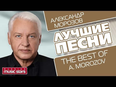КОМПОЗИТОР АЛЕКСАНДР МОРОЗОВ - ЛУЧШИЕ ПЕСНИ / The Best Of - ALEXANDR MOROZOV