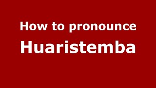 How to pronounce Huaristemba