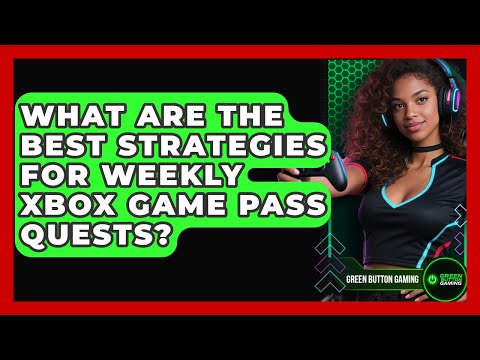 What Are The Best Strategies For Weekly Xbox Game Pass Quests? - Green Button Gaming