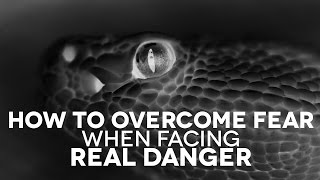 How to Overcome Fear When Facing Real Danger