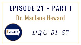 Follow Him : Dr. Maclane Heward : Episode 21 Part I : Doctrine & Covenants 51-57