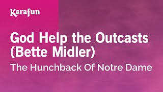 Karaoke God Help the Outcasts (Bette Midler) - The Hunchback of Notre Dame (1996 film) *