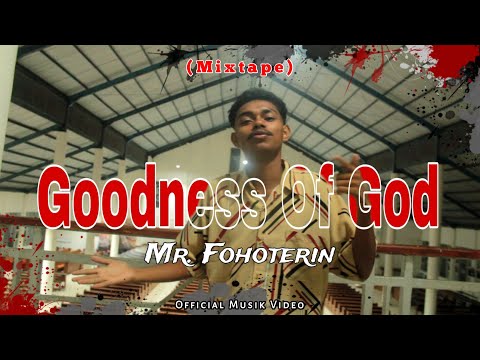 MR FOHOTERIN  -GOODNESS OF GOD- (MIXTAPE)  (Official Music Video)