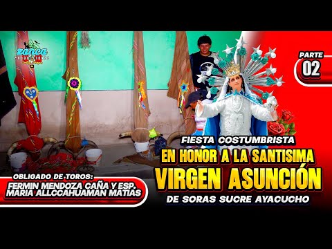 FIESTA EN HONOR A LA VIRGEN ASUNCIÓN DE HATUN SORAS SUCRE AYACUCHO PARTE 02