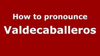 How to pronounce Valdecaballeros