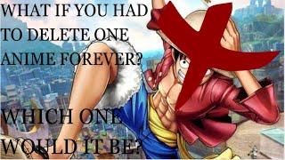 What If You Had To Delete One Anime Forever? (Which Would It Be?)